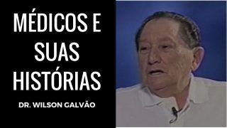 Dr. Wilson Galvão, em Médicos e Suas Histórias