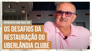 Fauze Dib fala sobre os maiores desafios da restauração do Uberlândia Clube (P 712 02/03)