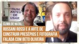Clima de Natal: Rossani Rossi e a arte de construir presépios e Fotografia Falada com Beto Oliveira