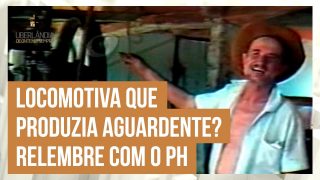 PH abre seu baú e relembra a história de uma produção de aguardente na locomotiva