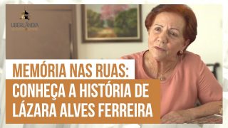 Memória nas ruas: conheça a história de Lázara Alves Ferreira