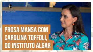 Prosa Mansa com Carolina Toffoli. Conheça sua história e seu trabalho no Instituto Algar.