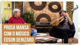 O músico Edson Denizard bate um papo com Celso Machado no Prosa Mansa